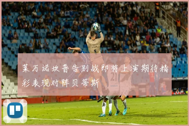 莱万诺坎普告别战即将上演期待精彩表现对阵贝蒂斯